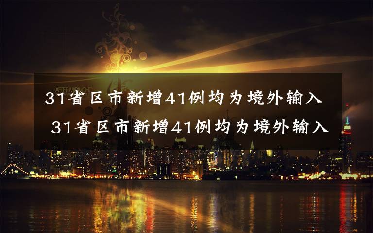 31省区市新增41例均为境外输入 31省区市新增41例均为境外输入怎么回事 这41例分别是在哪个省