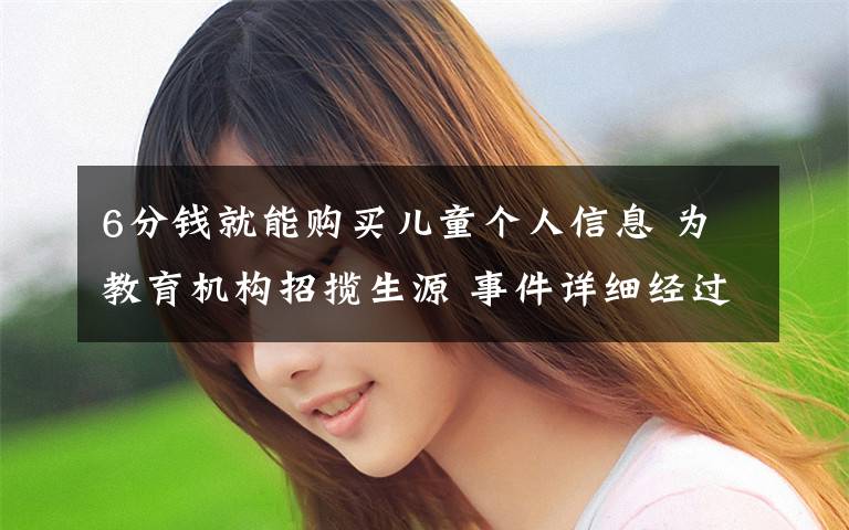 6分钱就能购买儿童个人信息 为教育机构招揽生源 事件详细经过！