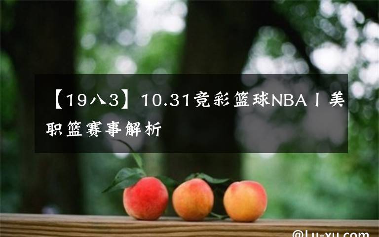 【19八3】10.31竞彩篮球NBA丨美职篮赛事解析
