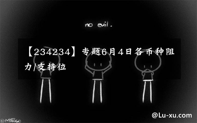 【234234】专题6月4日各币种阻力/支持位