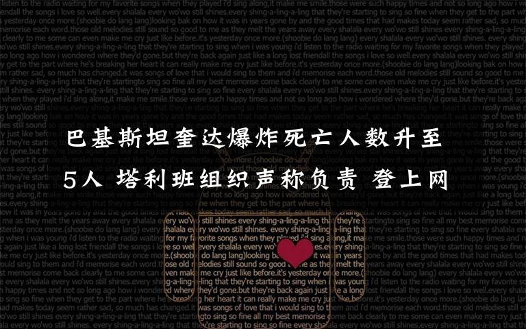 巴基斯坦奎达爆炸死亡人数升至5人 塔利班组织声称负责 登上网络热搜了！