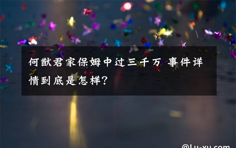 何猷君家保姆中过三千万 事件详情到底是怎样？