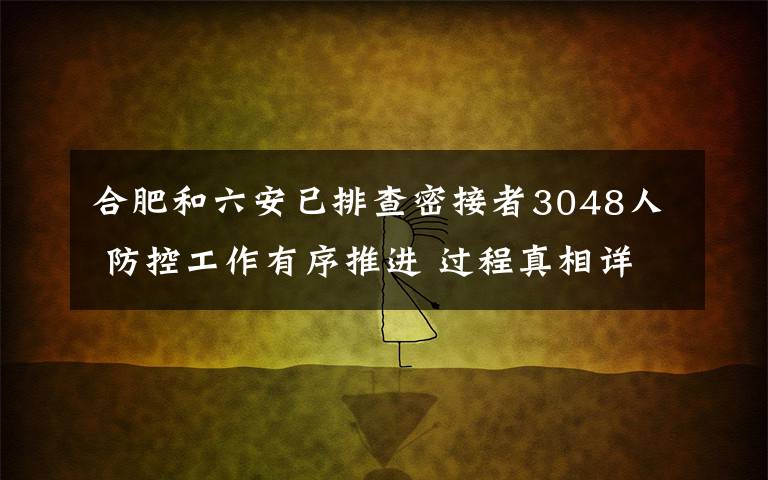 合肥和六安已排查密接者3048人 防控工作有序推进 过程真相详细揭秘！