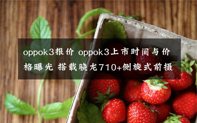 oppok3报价 oppok3上市时间与价格曝光 搭载骁龙710+侧旋式前摄