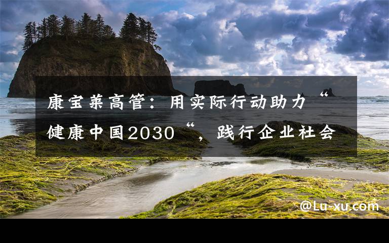 康宝莱高管：用实际行动助力“健康中国2030“，践行企业社会责任
