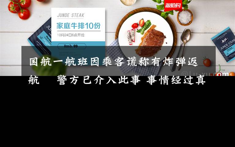 国航一航班因乘客谎称有炸弹返航  警方已介入此事 事情经过真相揭秘！