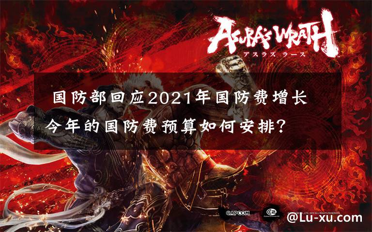  国防部回应2021年国防费增长 今年的国防费预算如何安排？