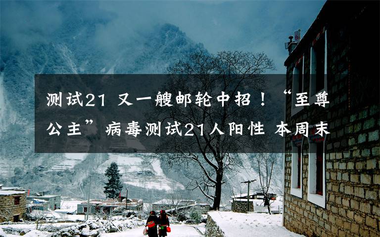 测试21 又一艘邮轮中招！“至尊公主”病毒测试21人阳性 本周末将停港全员接受检测