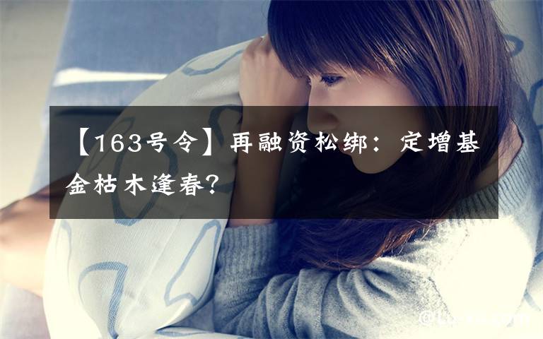 【163号令】再融资松绑：定增基金枯木逢春？