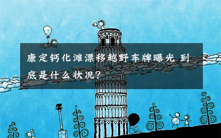 康定钙化滩漂移越野车牌曝光 到底是什么状况？