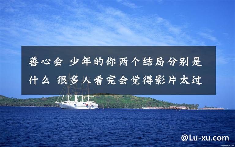 善心会 少年的你两个结局分别是什么 很多人看完会觉得影片太过压抑