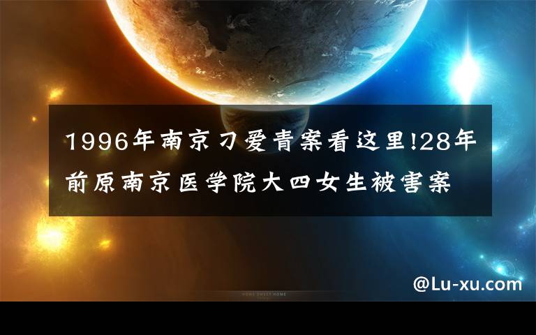 1996年南京刁爱青案看这里!28年前原南京医学院大四女生被害案告破，《扬子晚报》曾刊载过嫌疑人模拟画像