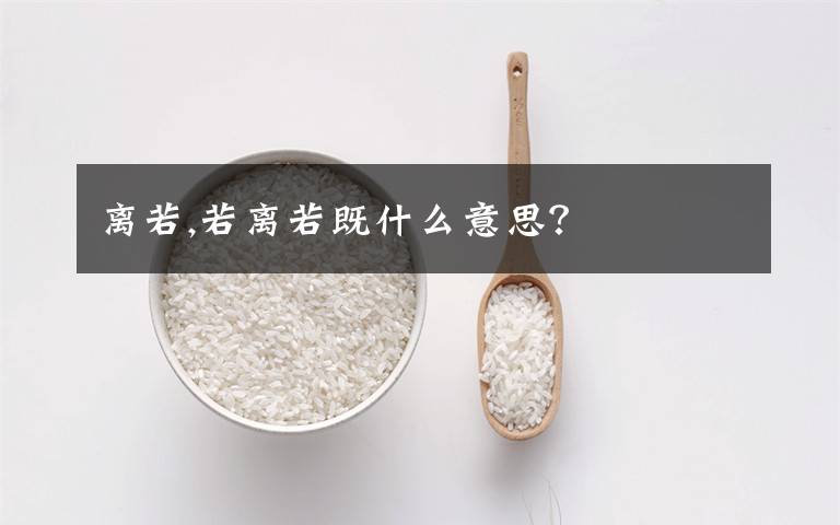 离若,若离若既什么意思？