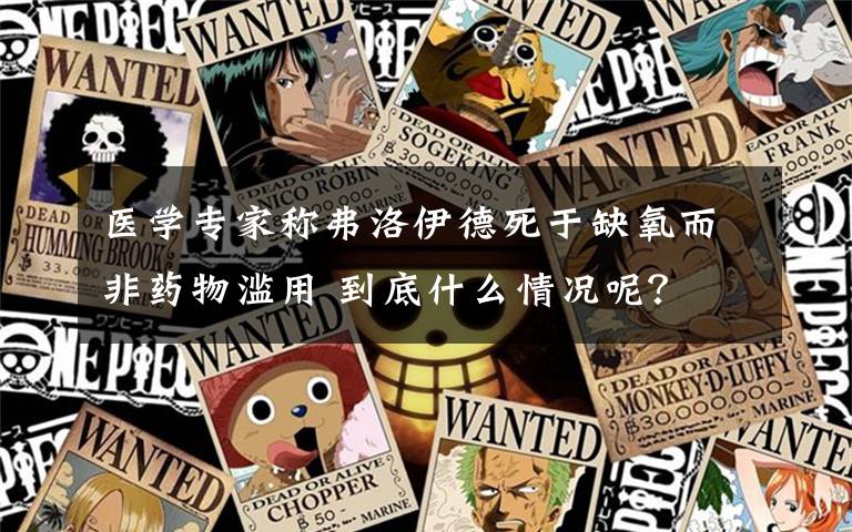 医学专家称弗洛伊德死于缺氧而非药物滥用 到底什么情况呢？