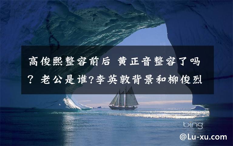 高俊熙整容前后 黄正音整容了吗？老公是谁?李英敦背景和柳俊烈什么关系?