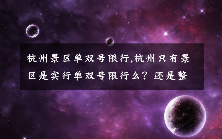 杭州景区单双号限行,杭州只有景区是实行单双号限行么？还是整个杭州市都实行单双号？