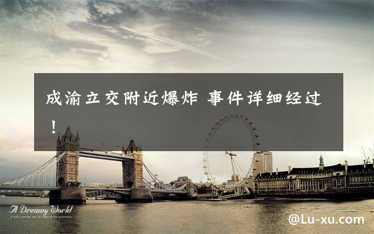 成渝立交附近爆炸 事件详细经过！