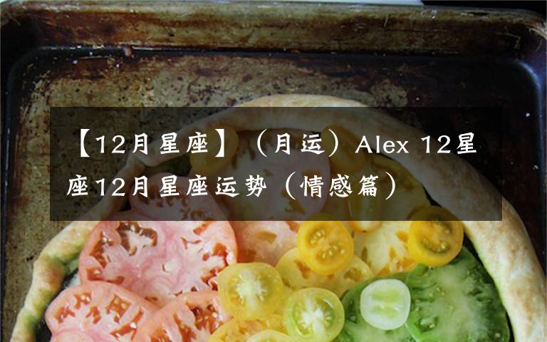 【12月星座】（月运）Alex 12星座12月星座运势（情感篇）