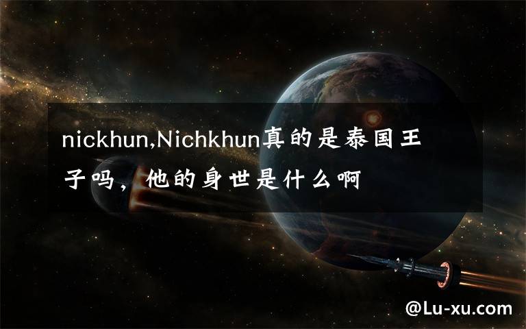 nickhun,Nichkhun真的是泰国王子吗，他的身世是什么啊