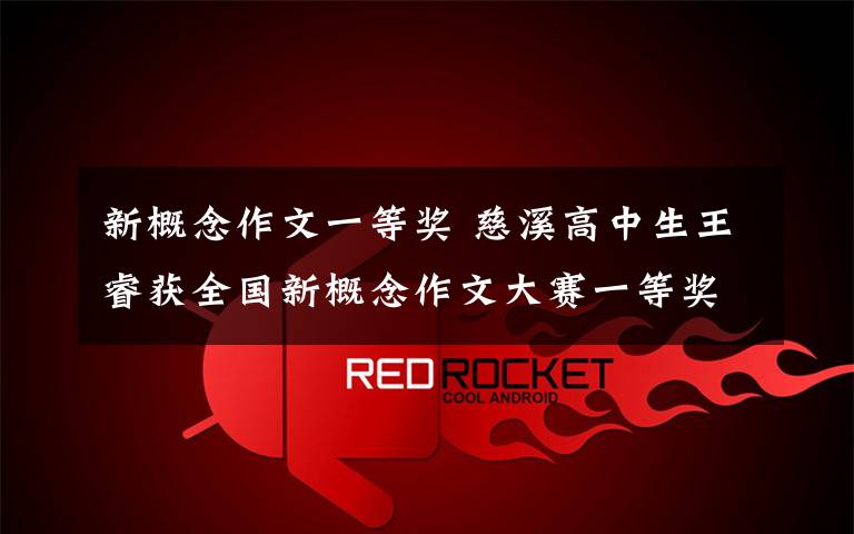 新概念作文一等奖 慈溪高中生王睿获全国新概念作文大赛一等奖