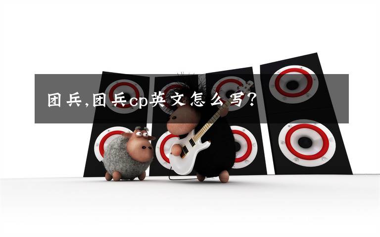团兵,团兵cp英文怎么写？