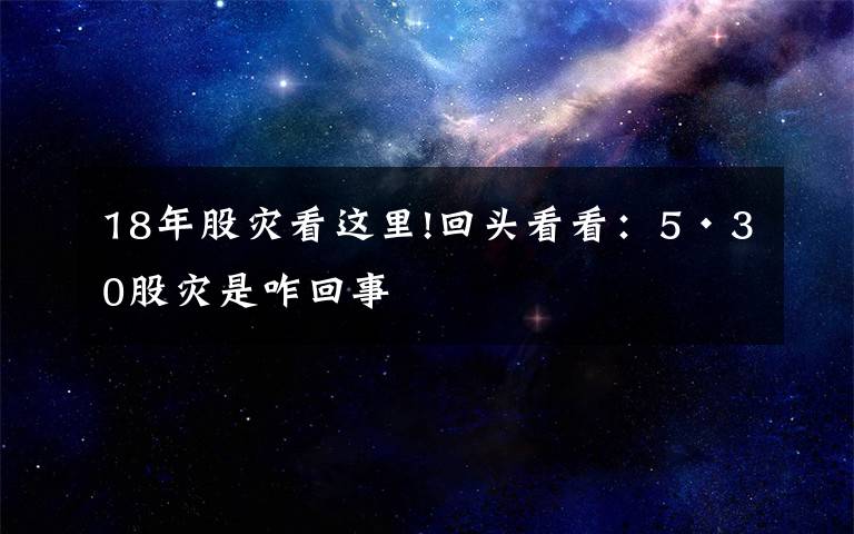 18年股灾看这里!回头看看：5·30股灾是咋回事
