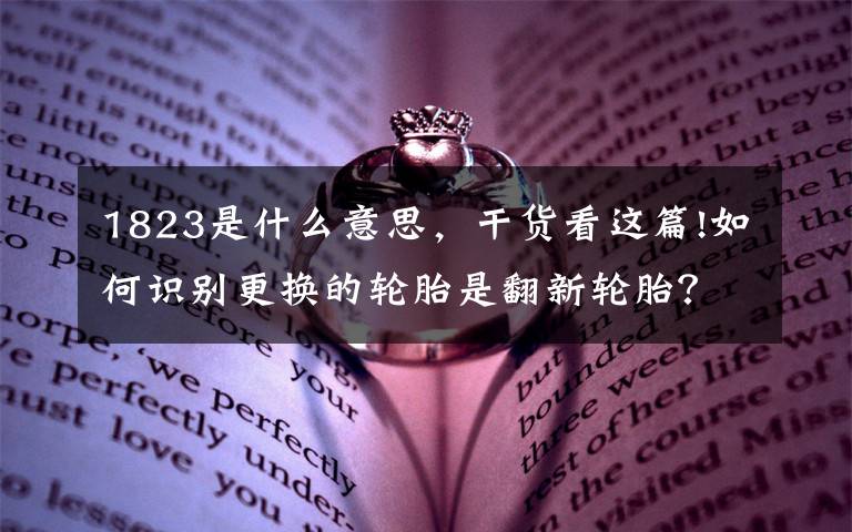 1823是什么意思，干货看这篇!如何识别更换的轮胎是翻新轮胎？