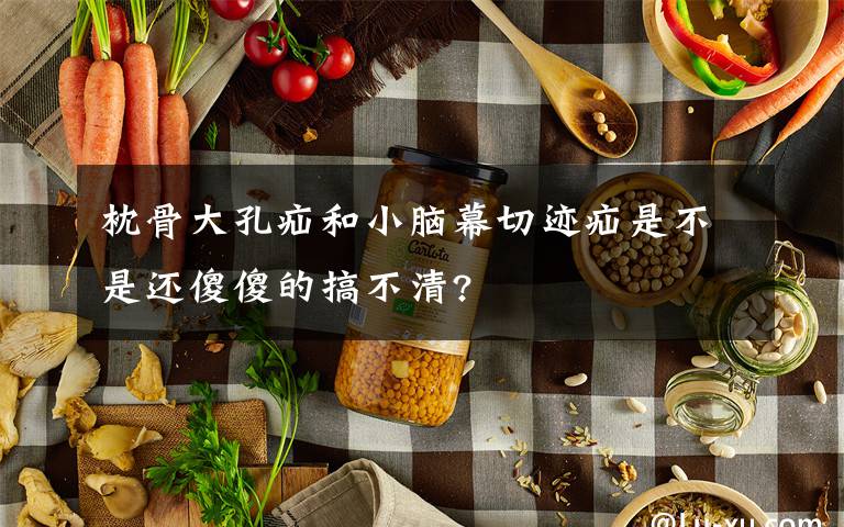 枕骨大孔疝和小脑幕切迹疝是不是还傻傻的搞不清?