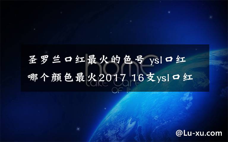 圣罗兰口红最火的色号 ysl口红哪个颜色最火2017 16支ysl口红试色大全