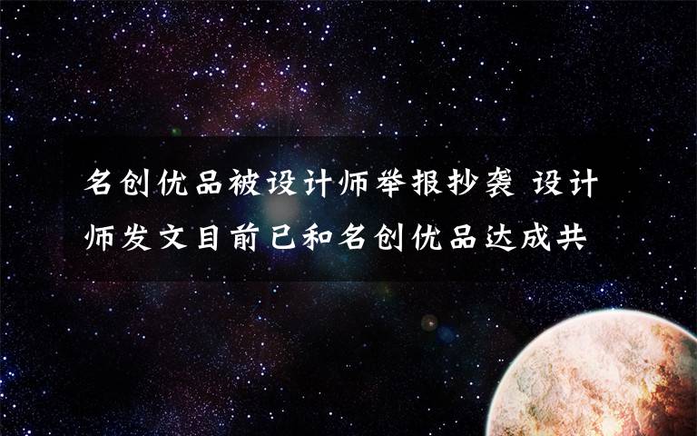名创优品被设计师举报抄袭 设计师发文目前已和名创优品达成共识 还原事发经过及背后真相！
