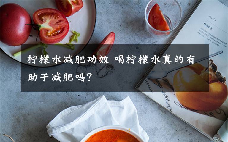 柠檬水减肥功效 喝柠檬水真的有助于减肥吗？