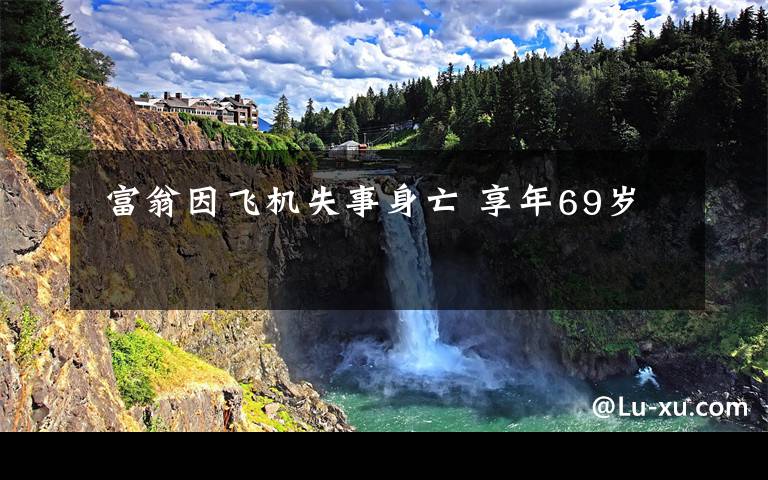 富翁因飞机失事身亡 享年69岁