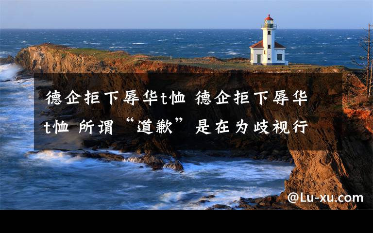 德企拒下辱华t恤 德企拒下辱华t恤 所谓“道歉”是在为歧视行为做辩解