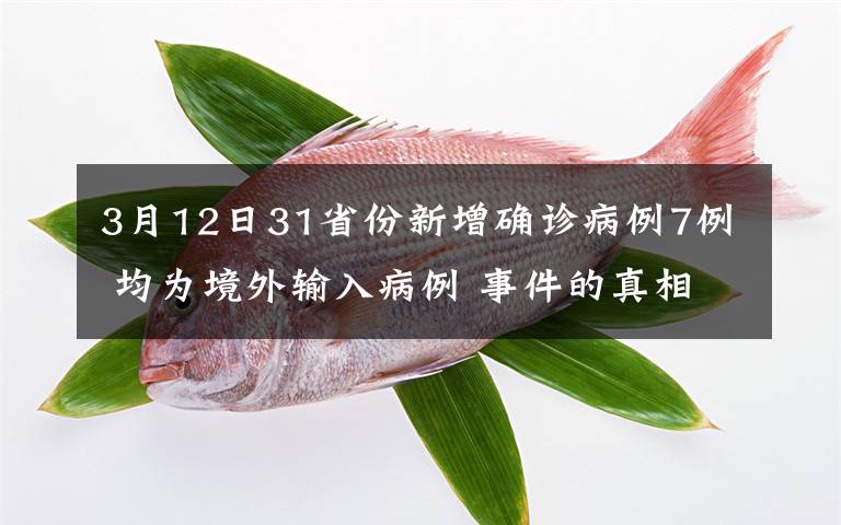 3月12日31省份新增确诊病例7例 均为境外输入病例 事件的真相是什么？