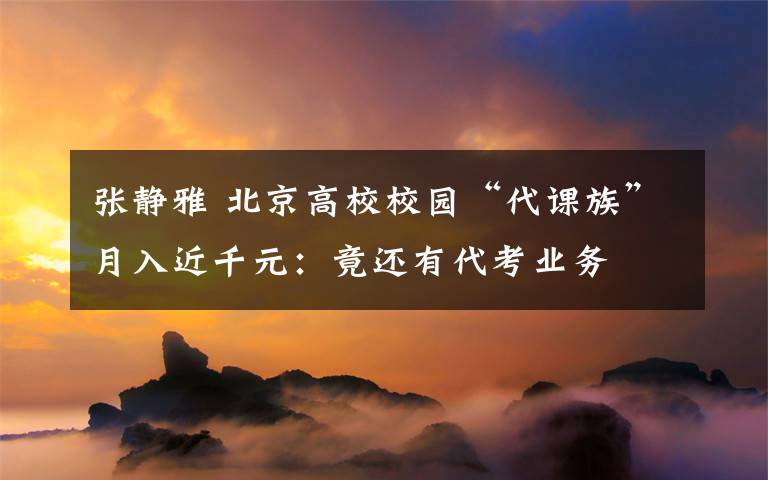 张静雅 北京高校校园“代课族”月入近千元：竟还有代考业务