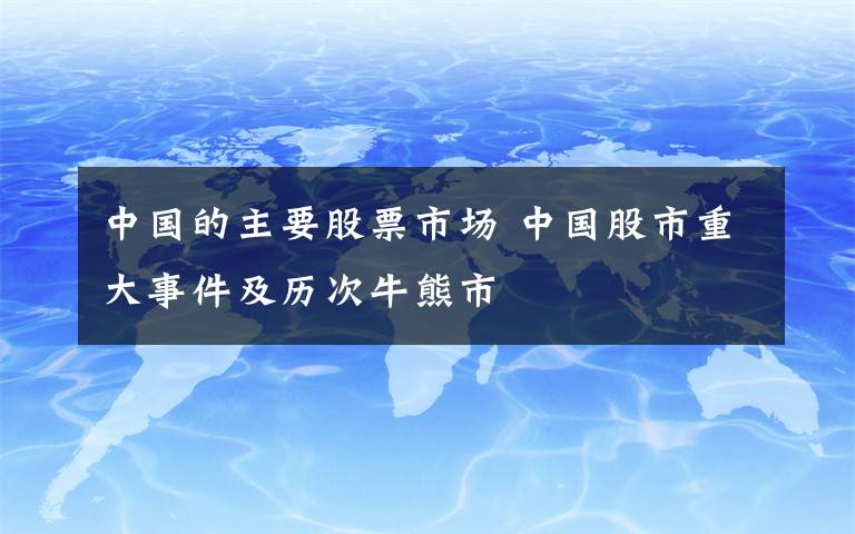 中国的主要股票市场 中国股市重大事件及历次牛熊市