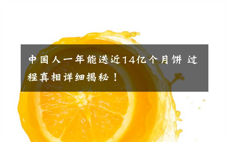 中国人一年能送近14亿个月饼 过程真相详细揭秘！