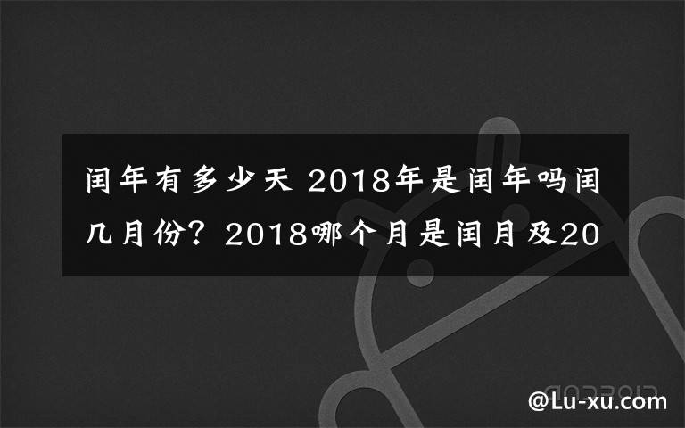 闰年有多少天 2018年是闰年吗闰几月份？2018哪个月是闰月及2018年2月是28天还是29天