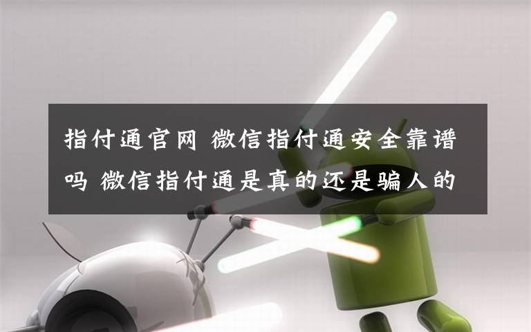 指付通官网 微信指付通安全靠谱吗 微信指付通是真的还是骗人的吗