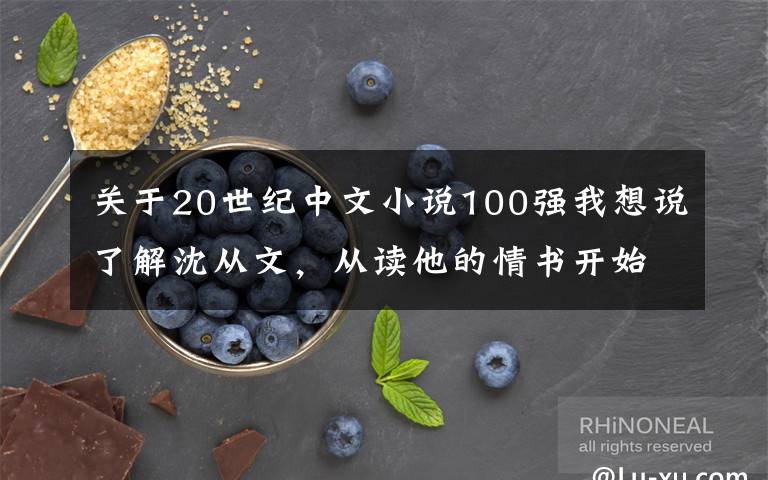 关于20世纪中文小说100强我想说了解沈从文，从读他的情书开始