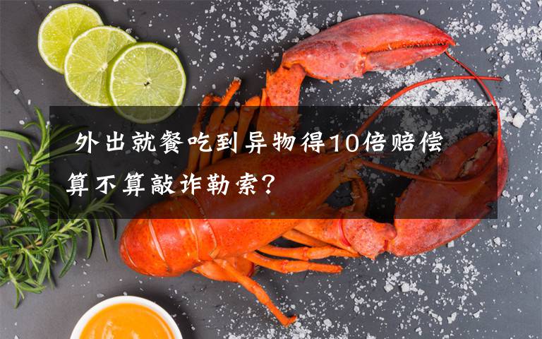  外出就餐吃到异物得10倍赔偿 算不算敲诈勒索？