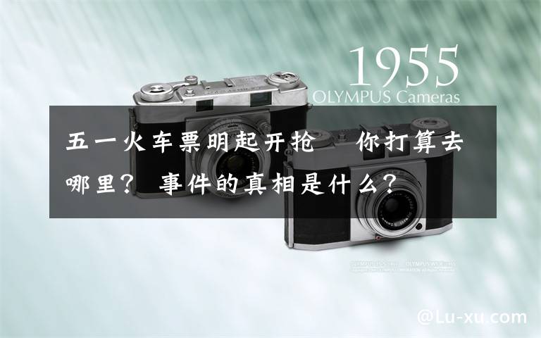 五一火车票明起开抢  你打算去哪里？ 事件的真相是什么？
