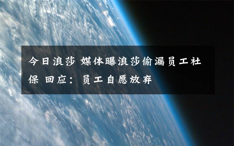 今日浪莎 媒体曝浪莎偷漏员工社保 回应：员工自愿放弃