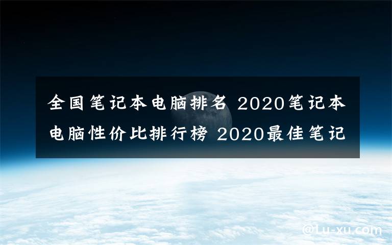 全国笔记本电脑排名 2020笔记本电脑性价比排行榜 2020最佳笔记本推荐