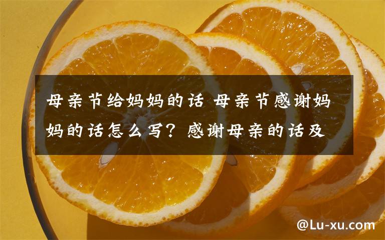 母亲节给妈妈的话 母亲节感谢妈妈的话怎么写？感谢母亲的话及2020母亲节最新感恩句子