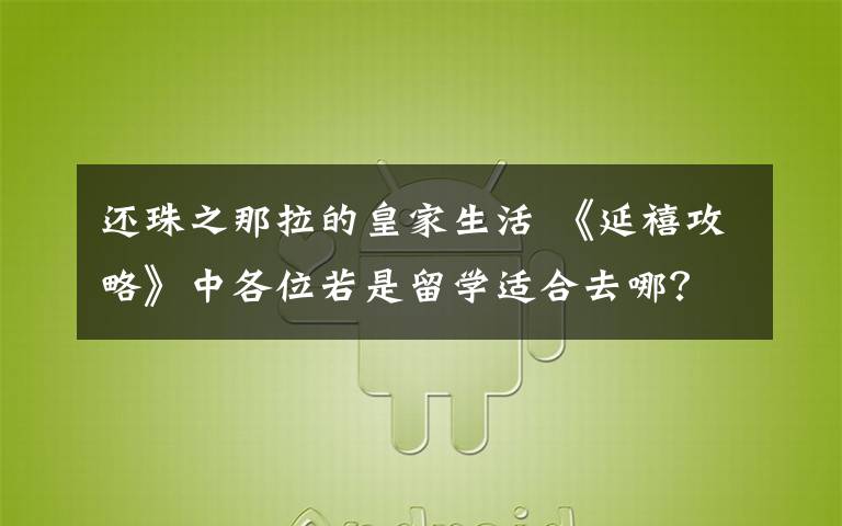 还珠之那拉的皇家生活 《延禧攻略》中各位若是留学适合去哪？魏璎珞这学校可谓很搭了