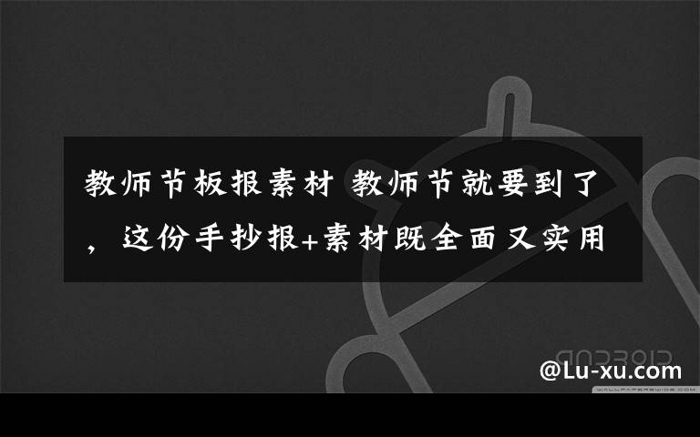 教师节板报素材 教师节就要到了，这份手抄报+素材既全面又实用（建议收藏）