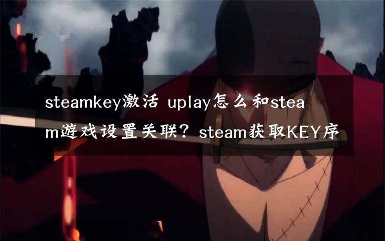 steamkey激活 uplay怎么和steam游戏设置关联？steam获取KEY序号激活码教程