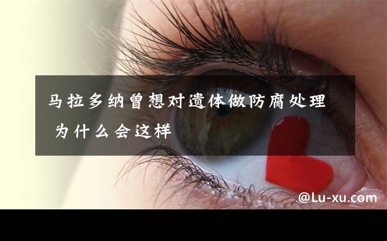 马拉多纳曾想对遗体做防腐处理 为什么会这样