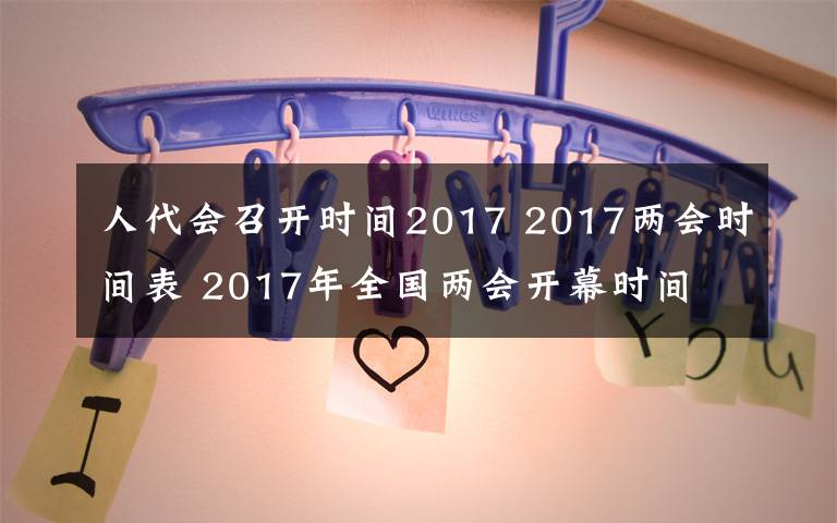 人代会召开时间2017 2017两会时间表 2017年全国两会开幕时间